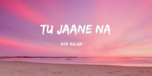Tu Jaane Na Lyrics - Atif Aslam - lyrical sansar