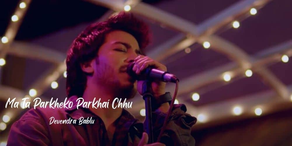 Ma Ta Parkheko Parkhai Chhu Lyrics