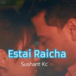 Estai Raicha Lyrics – Sushant Kc